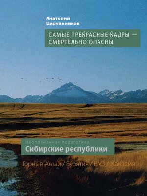 cover image of Неопознанная педагогика. Сибирские республики. Самые прекрасные кадры – смертельно опасны. Республика Алтай. Республика Бурятия. Республика Хакасия. ЕАО